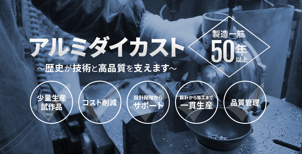 アルミダイカスト（アルミダイキャスト）の製造一筋50年～歴史が技術と高品質を支えます～